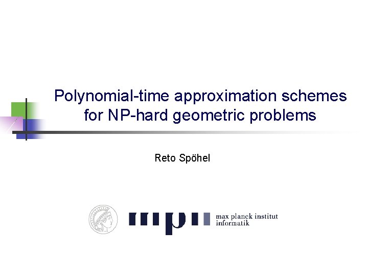 Polynomial-time approximation schemes for NP-hard geometric problems Reto Spöhel 