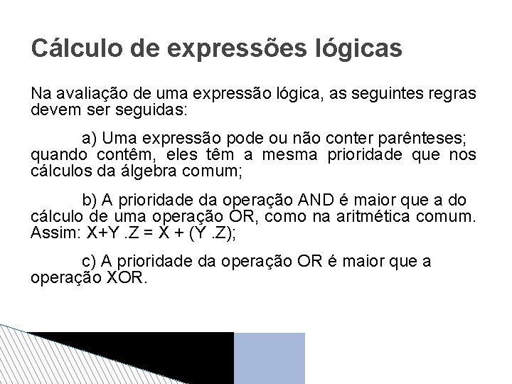 Cálculo de expressões lógicas Na avaliação de uma expressão lógica, as seguintes regras devem