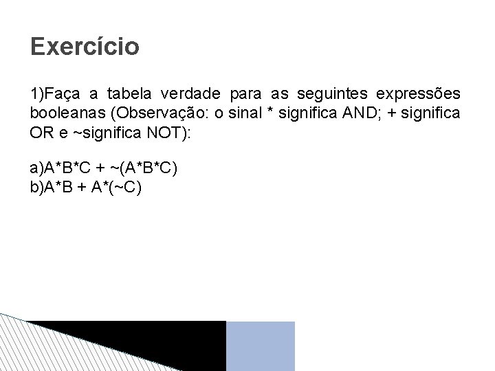 Exercício 1)Faça a tabela verdade para as seguintes expressões booleanas (Observação: o sinal *