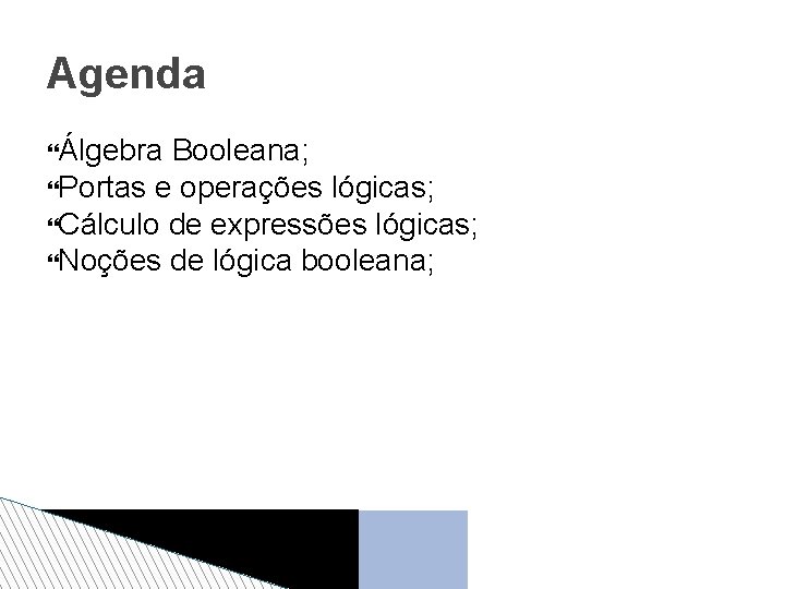 Agenda Álgebra Booleana; Portas e operações lógicas; Cálculo de expressões lógicas; Noções de lógica