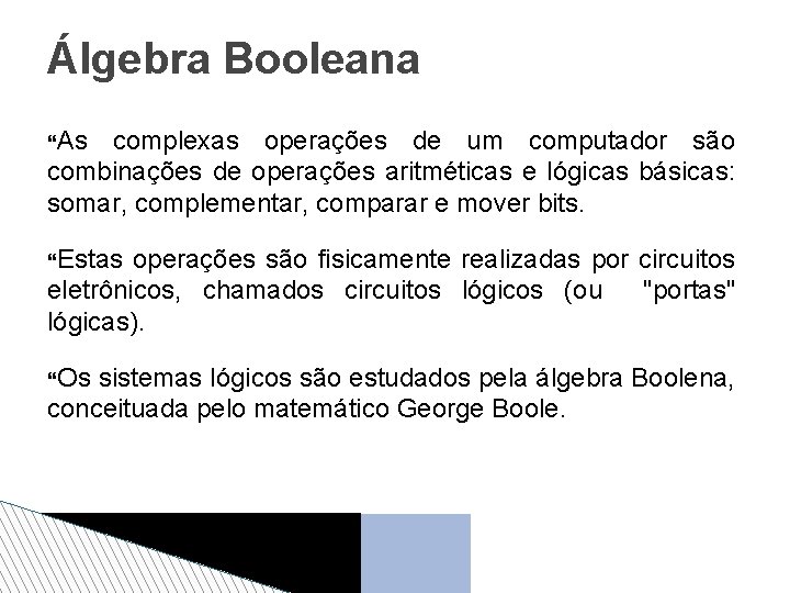 Álgebra Booleana As complexas operações de um computador são combinações de operações aritméticas e