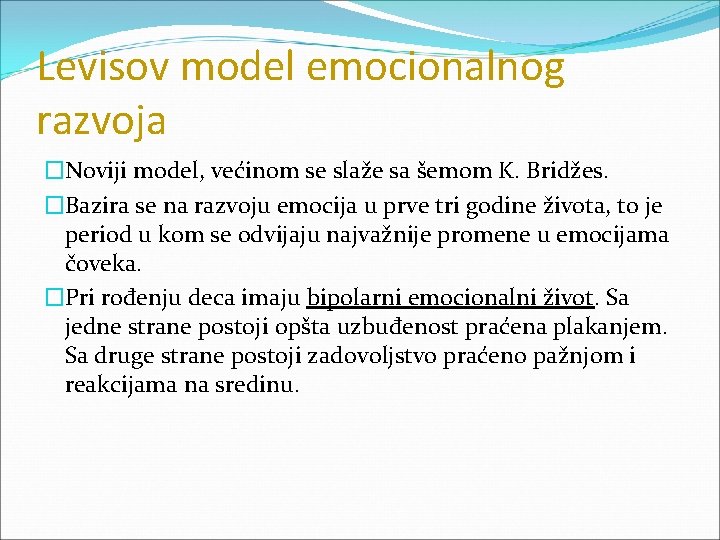 Levisov model emocionalnog razvoja �Noviji model, većinom se slaže sa šemom K. Bridžes. �Bazira