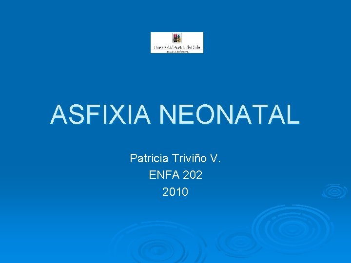 ASFIXIA NEONATAL Patricia Triviño V. ENFA 202 2010 