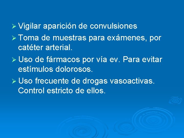 Ø Vigilar aparición de convulsiones Ø Toma de muestras para exámenes, por catéter arterial.