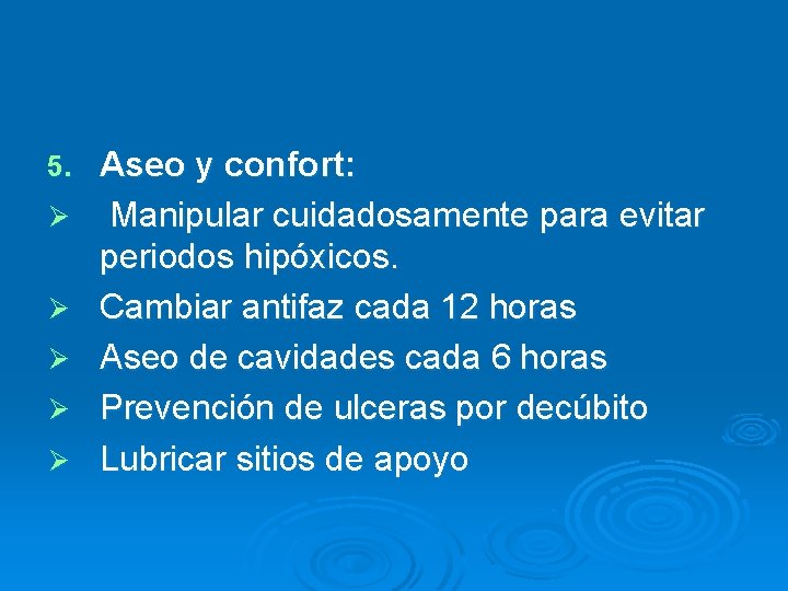 5. Ø Ø Ø Aseo y confort: Manipular cuidadosamente para evitar periodos hipóxicos. Cambiar