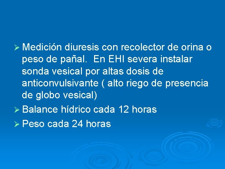 Ø Medición diuresis con recolector de orina o peso de pañal. En EHI severa