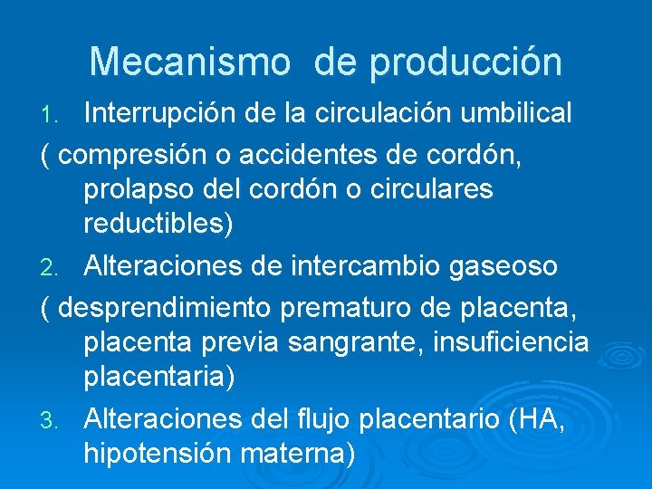 Mecanismo de producción Interrupción de la circulación umbilical ( compresión o accidentes de cordón,