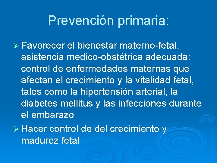 Prevención primaria: Ø Favorecer el bienestar materno-fetal, asistencia medico-obstétrica adecuada: control de enfermedades maternas