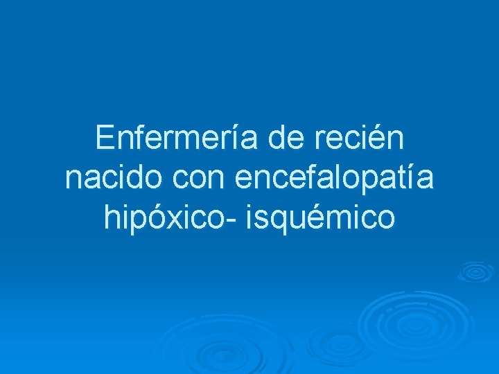 Enfermería de recién nacido con encefalopatía hipóxico- isquémico 