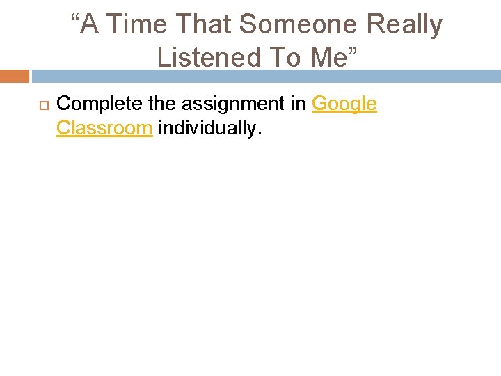 “A Time That Someone Really Listened To Me” Complete the assignment in Google Classroom