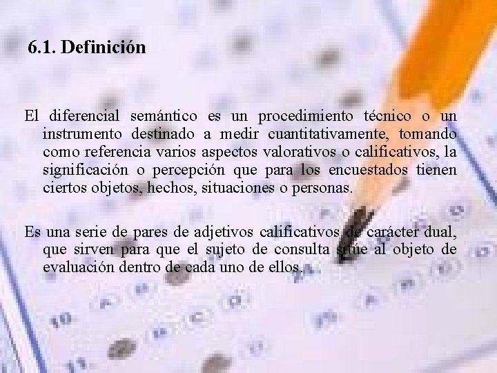 6. 1. Definición El diferencial semántico es un procedimiento técnico o un instrumento destinado