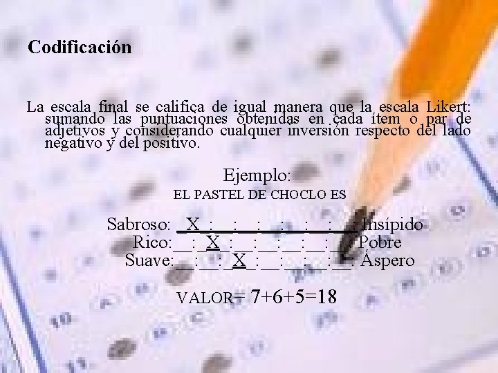 Codificación La escala final se califica de igual manera que la escala Likert: sumando
