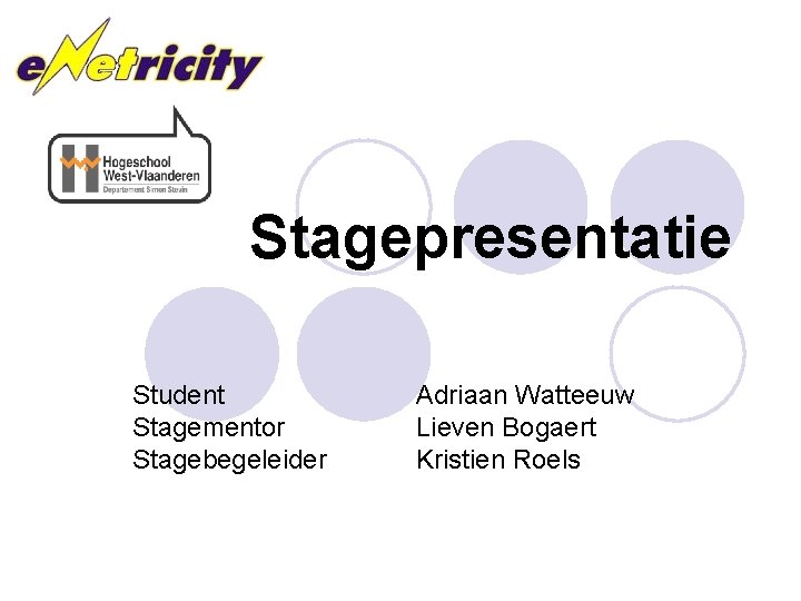Stagepresentatie Student Stagementor Stagebegeleider Adriaan Watteeuw Lieven Bogaert Kristien Roels 