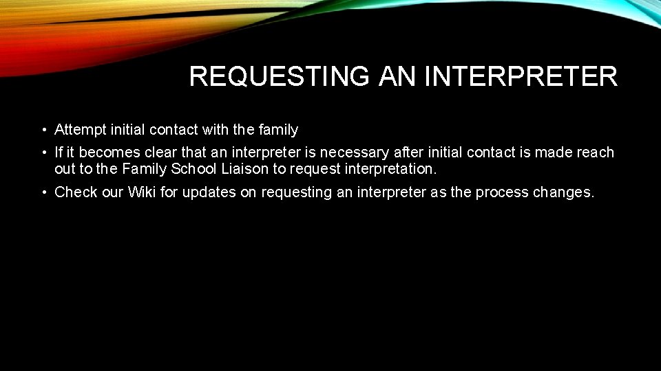 REQUESTING AN INTERPRETER • Attempt initial contact with the family • If it becomes