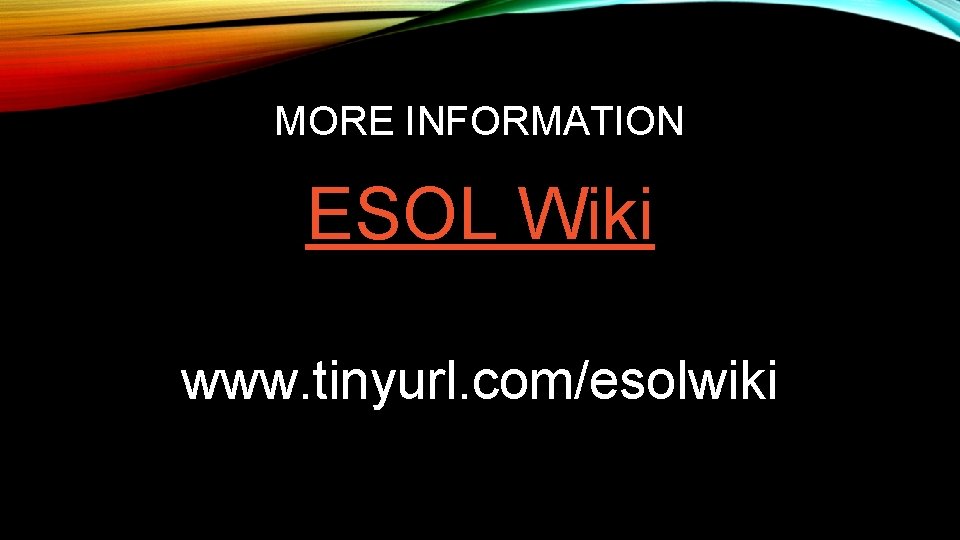 MORE INFORMATION ESOL Wiki www. tinyurl. com/esolwiki 