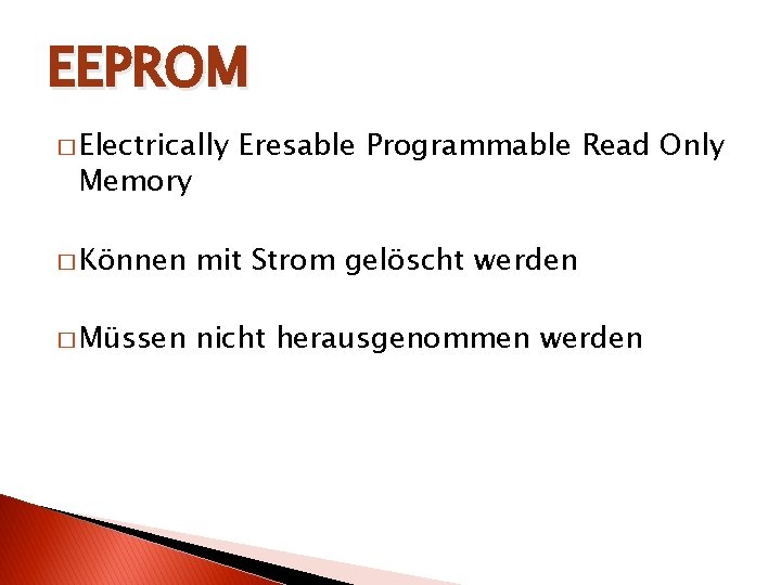 EEPROM � Electrically Memory Eresable Programmable Read Only � Können mit Strom gelöscht werden