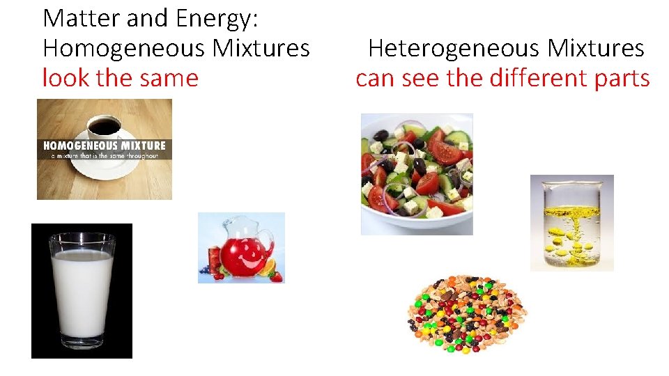 Matter and Energy: Homogeneous Mixtures look the same Heterogeneous Mixtures can see the different