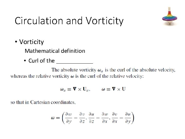 Circulation and Vorticity • Vorticity Mathematical definition • Curl of the ______ 