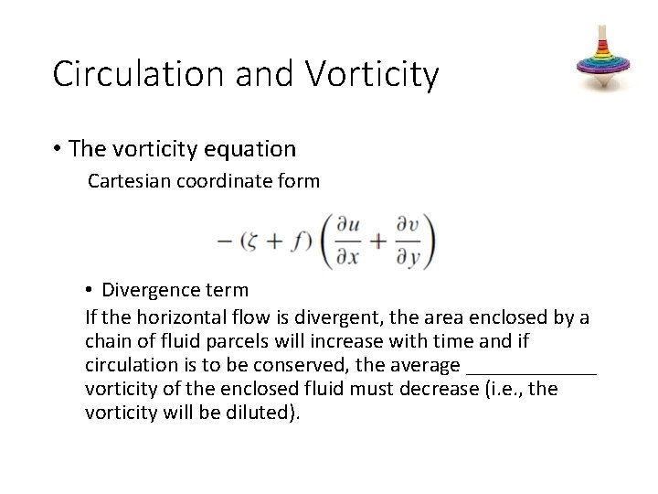 Circulation and Vorticity • The vorticity equation Cartesian coordinate form • Divergence term If