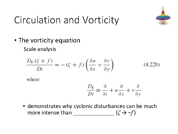 Circulation and Vorticity • The vorticity equation Scale analysis • demonstrates why cyclonic disturbances
