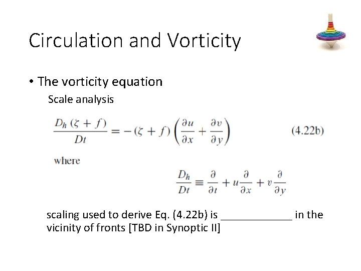 Circulation and Vorticity • The vorticity equation Scale analysis scaling used to derive Eq.