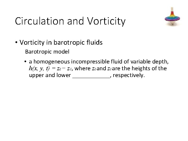 Circulation and Vorticity • Vorticity in barotropic fluids Barotropic model • a homogeneous incompressible