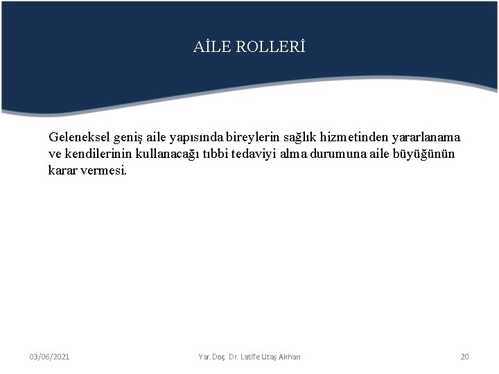 AİLE ROLLERİ Geleneksel geniş aile yapısında bireylerin sağlık hizmetinden yararlanama ve kendilerinin kullanacağı tıbbi