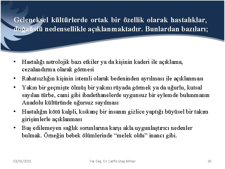 Geleneksel kültürlerde ortak bir özellik olarak hastalıklar, doğaüstü nedensellikle açıklanmaktadır. Bunlardan bazıları; • Hastalığı