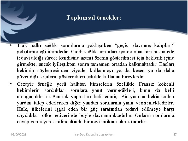 Toplumsal örnekler: • Türk halkı sağlık sorunlarına yaklaşırken “geçici davranış kalıpları” geliştirme eğilimindedir. Ciddi