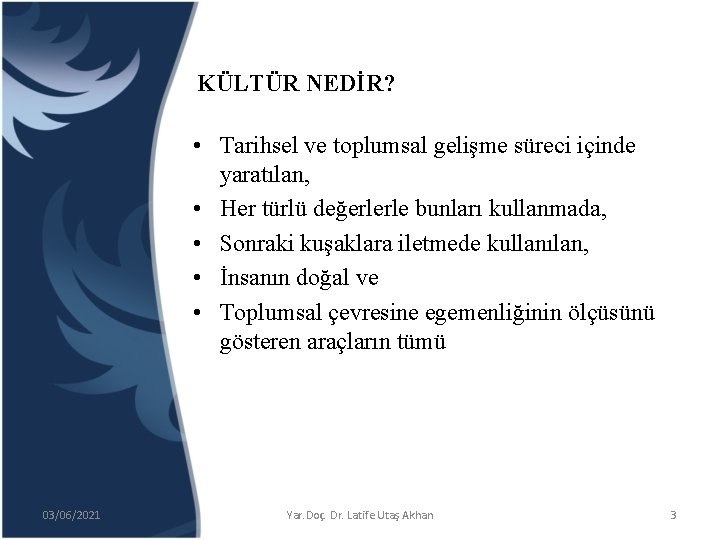 KÜLTÜR NEDİR? • Tarihsel ve toplumsal gelişme süreci içinde yaratılan, • Her türlü değerlerle