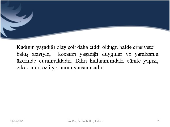 Kadının yaşadığı olay çok daha ciddi olduğu halde cinsiyetçi bakış açısıyla, kocanın yaşadığı duygular