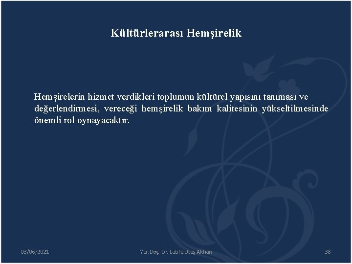 Kültürlerarası Hemşirelik Hemşirelerin hizmet verdikleri toplumun kültürel yapısını tanıması ve değerlendirmesi, vereceği hemşirelik bakım