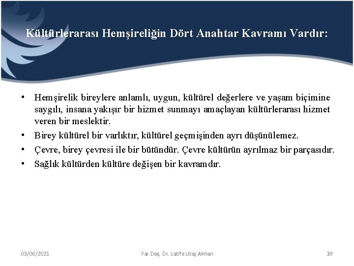 Kültürlerarası Hemşireliğin Dört Anahtar Kavramı Vardır: • Hemşirelik bireylere anlamlı, uygun, kültürel değerlere ve