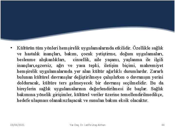  • Kültürün tüm yönleri hemşirelik uygulamalarında etkilidir. Özellikle sağlık ve hastalık inançları, bakım,