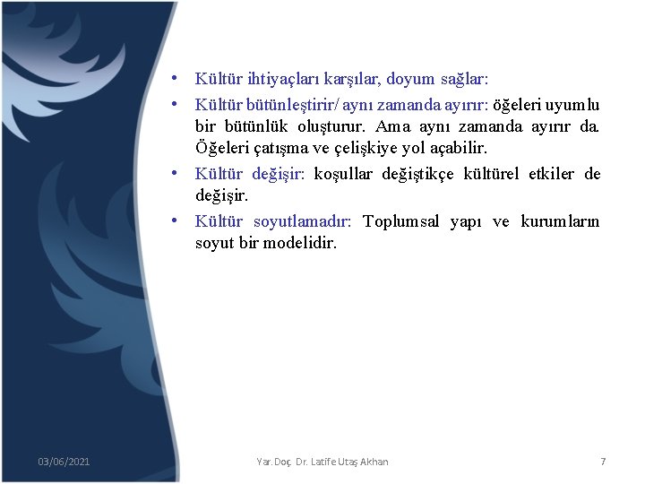  • Kültür ihtiyaçları karşılar, doyum sağlar: • Kültür bütünleştirir/ aynı zamanda ayırır: öğeleri