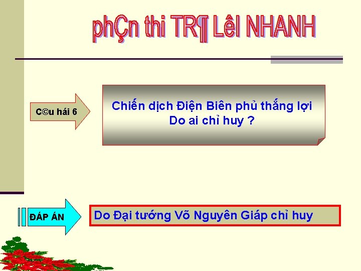 C©u hái 6 ĐÁP ÁN Chiến dịch Điện Biên phủ thắng lợi Do ai