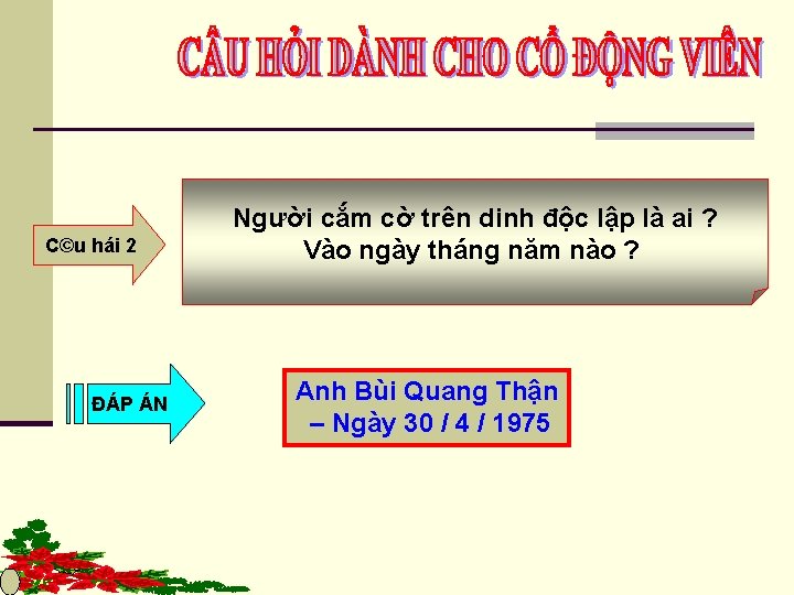 C©u hái 2 Người cắm cờ trên dinh độc lập là ai ? Vào