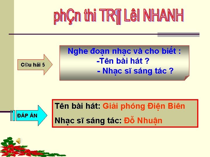 C©u hái 5 Nghe đoạn nhạc và cho biết : -Tên bài hát ?