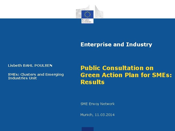 Enterprise and Industry Lisbeth BAHL POULSEN SMEs: Clusters and Emerging Industries Unit Public Consultation