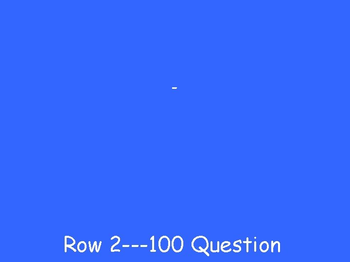 - Row 2 ---100 Question 