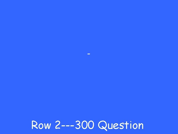 - Row 2 ---300 Question 