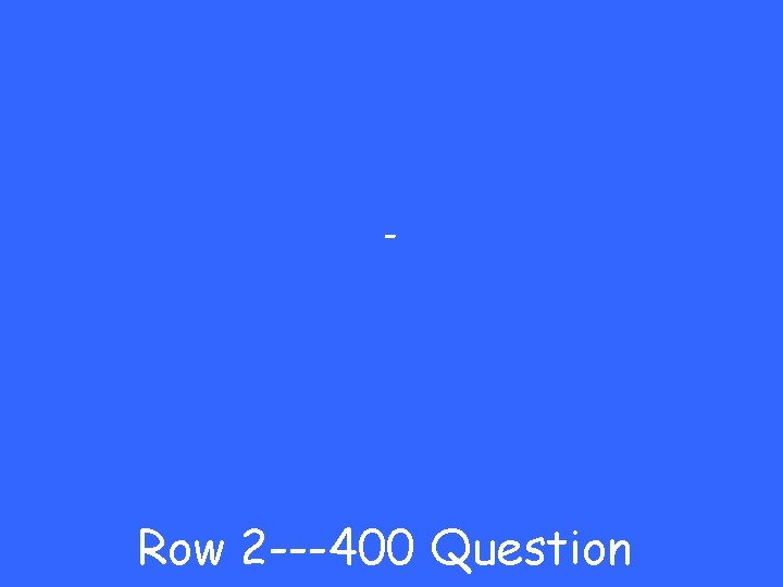 - Row 2 ---400 Question 