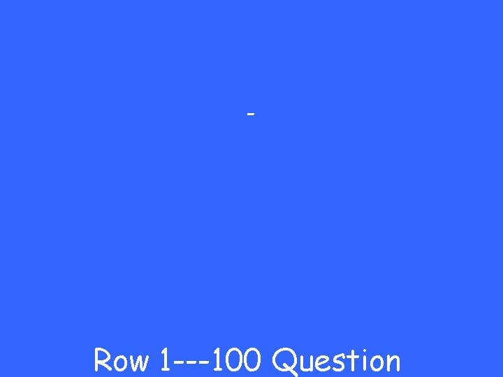 - Row 1 ---100 Question 