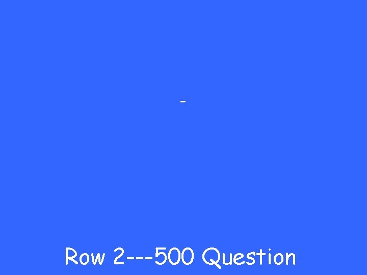 - Row 2 ---500 Question 