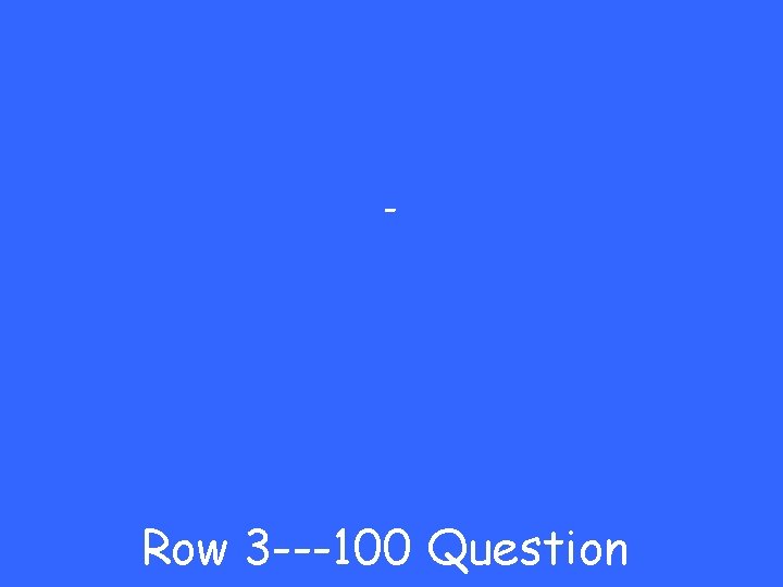 - Row 3 ---100 Question 