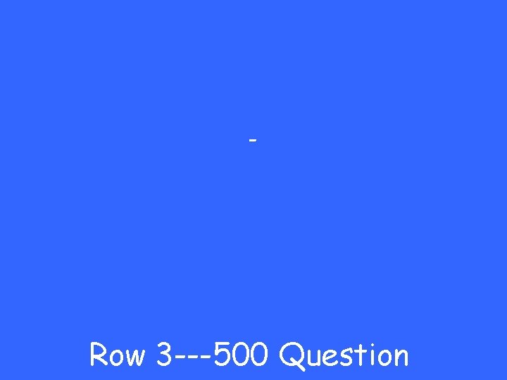 - Row 3 ---500 Question 