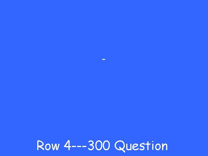 - Row 4 ---300 Question 