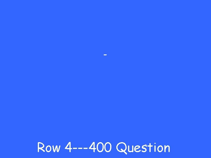 - Row 4 ---400 Question 