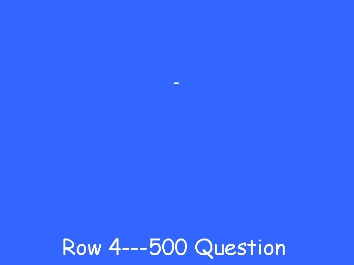 - Row 4 ---500 Question 