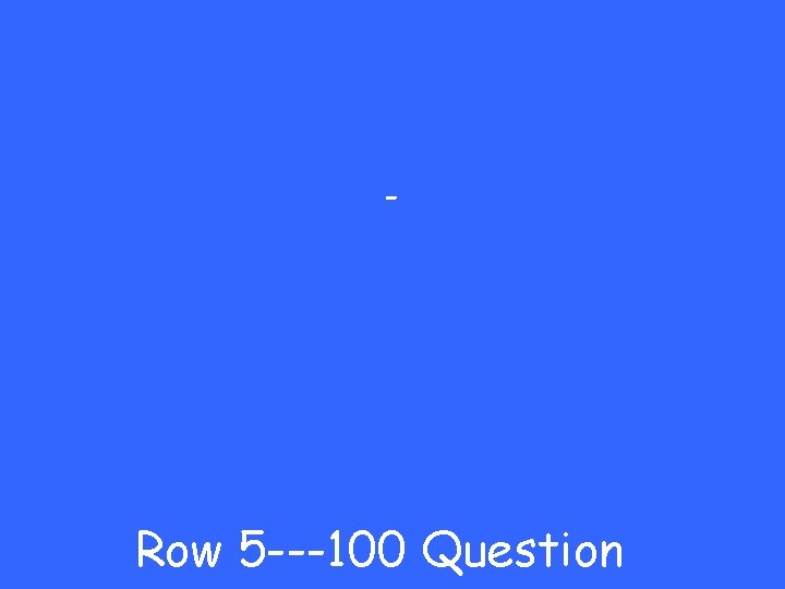 - Row 5 ---100 Question 